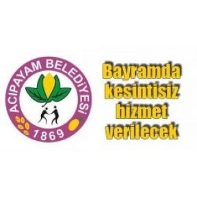 ACIPAYAM BELEDİYESİ BAYRAMDA KESİNTİSİZ HİZMET VERECEK