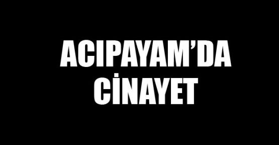 ACIPAYAM 'DA CİNAYET