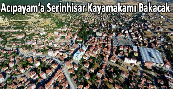 ACIPAYAM'A SERİNHİSAR KAYMAKAMI VEKALET EDECEK