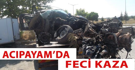 ACIPAYAM'DA FECİ KAZA