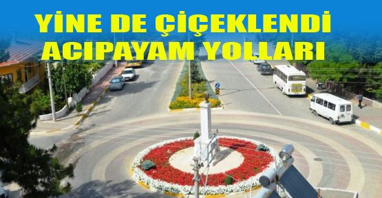 ACIPAYAM'DA KAVŞAKLAR ÇİÇEK BAHÇESİ