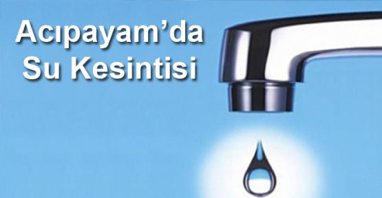 ACIPAYAM'DA SULAR KESİLECEK