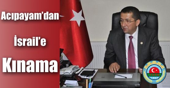 ACIPAYAM’DAN İSRAİL’E KINAMA