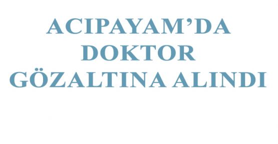 ACIPAYAMLI DOKTOR, CUMHURBAŞKANI'NA HAKARETTEN AÇIĞA ALINDI