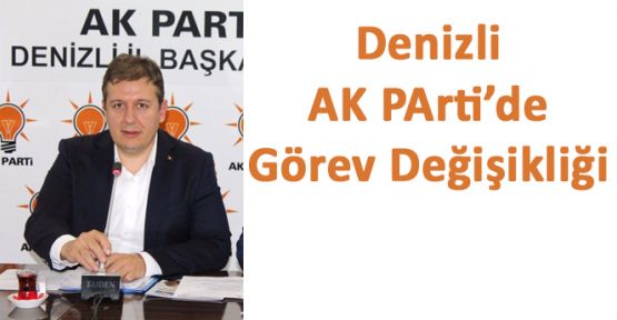 AK Parti Denizli İl Başkanlığında Görev Değişikliği