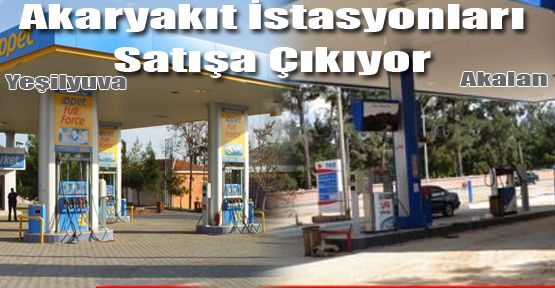 AKARYAKIT İSTASYONLARI SATIŞA ÇIKIYOR