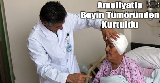 AMELİYATLA BEYİN TÜMÖRÜNDEN KURTULDU