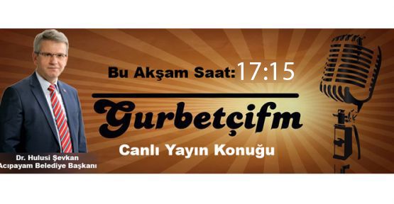 BAŞKAN ŞEVKAN GURBETCİ FM'DE SAAT 17:15'TE CANLI YAYIN KONUĞU OLACAK