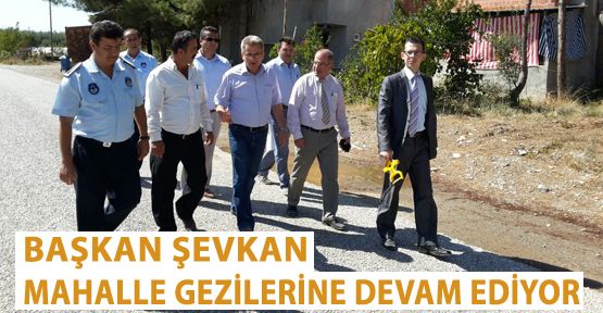 BAŞKAN ŞEVKAN HİZMET ALANLARINDA İNCELEMELERDE BULUNMAYA DEVAM EDİYOR