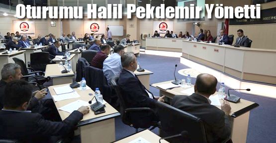 BÜYÜKŞEHİR MECLİSİNDE OTURUMU HALİL PEKDEMİR YÖNETTİ