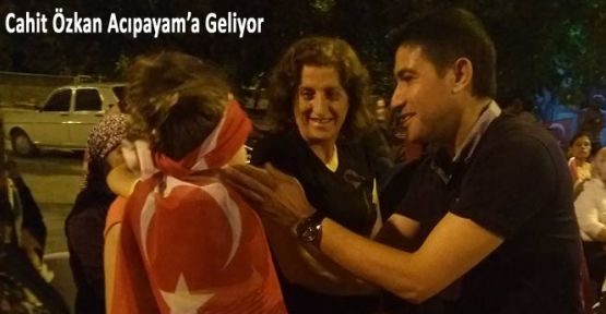 CAHİT ÖZKAN ACIPAYAM'A GELİYOR