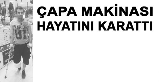 ÇAPA MAKİNESİ HAYATINI KARARTTI