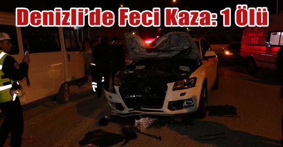 DENİZLİ’DE KORKUNÇ KAZA: 1 ÖLÜ