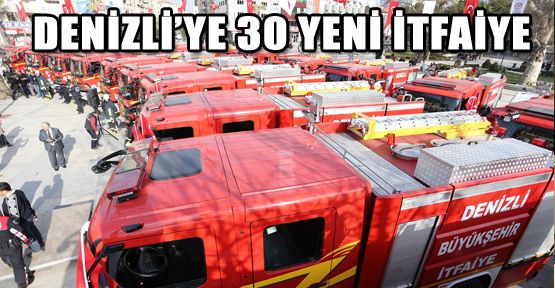 DENİZLİ’YE 30 YENİ İTFAİYE ARACI