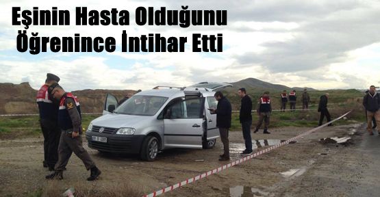 EŞİNİN HASTA OLDUĞUNU ÖĞRENİNCE İNTİHAR ETTİ