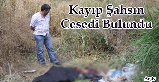 KAYIP ŞAHSIN CESEDİ BULUNDU