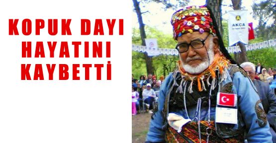 KOPUK DAYI HAYATINI KAYBETTİ