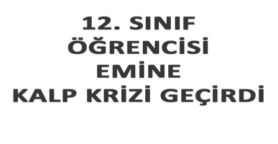 LİSE ÖĞRENCİSİ KALP KRİZİ GEÇİRDİ HAYATINI KAYBETTİ