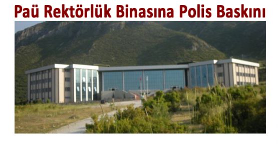 PAÜ REKTÖRLÜK BİNASINA POLİS BASKINI