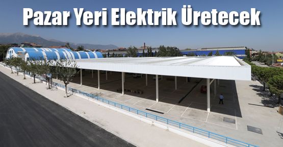 PAZAR YERİ ELEKTRİK ÜRETECEK