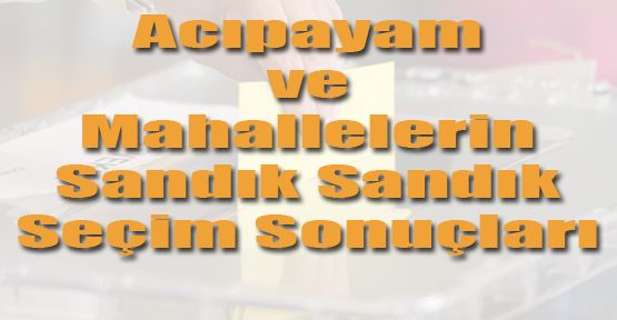 SANDIK SANDIK SEÇİM SONUÇLARI: ACIPAYAM VE MAHALLELER