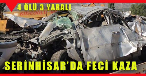 SERİNHİSAR'DA KAZA: 2 YARALI 4 ÖLÜ