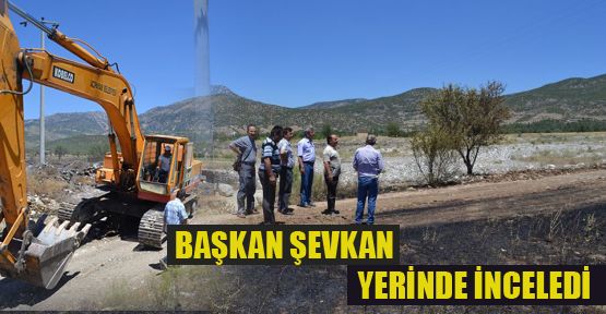 ŞEVKAN YANGIN YERİNDE İNCELEME YAPTI