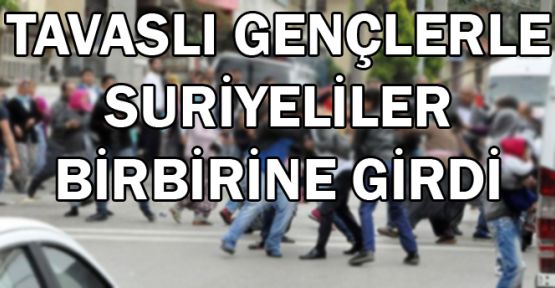 TAVASLI GENÇLERLE SURİYELİLER BİRBİRİNE GİRDİ