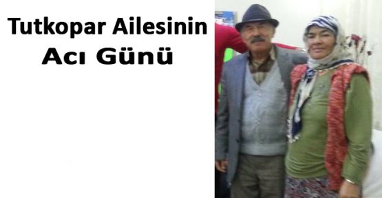 TUTKOPAR AİLESİNİN ACI GÜNÜ