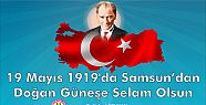 19 MAYIS 1919' DA SAMSUN'DAN DOĞAN GÜNEŞE SELAM OLSUN!