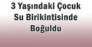 3 YAŞINDAKİ KIZ ÇOCUĞU BOĞULDU