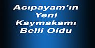 ACIPAYAM'IN YENİ KAYMAKAMI BELLİ OLDU