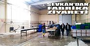 BAŞKAN ŞEVKAN FABRİKALARI ZİYARET ETTİ