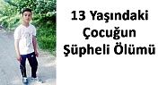 ÇAMELİ'DE 13 YAŞINDAKİ ÇOCUĞUN ŞÜPHELİ ÖLÜMÜ