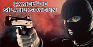 ÇAMELİ’DE SİLAHLI SOYGUN