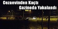 CEZAEVİ FİRARİSİ GAZİNODA YAKALANDI