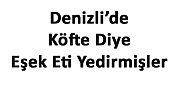 DENİZLİ'DE KÖFTE DİYE EŞEK ETİ YEDİRMİŞLER