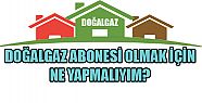 DOĞALGAZ ABONESİ OLMAK İÇİN NE YAPMALIYIM?