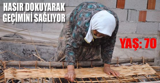 70 YAŞINDA HASIR DOKUMAYA DEVAM EDİYOR