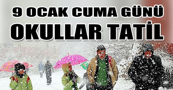 9 OCAK CUMA GÜNÜ OKULLAR TATİL EDİLDİ