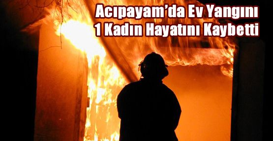 ACIPAYAM'DA EV YANGINI: 1 ÖLÜ