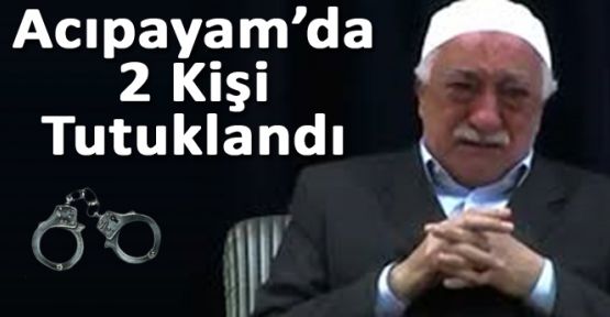 ACIPAYAM'DA FETÖ OPERASYONU: 2 KİŞİ TUTUKLANDI