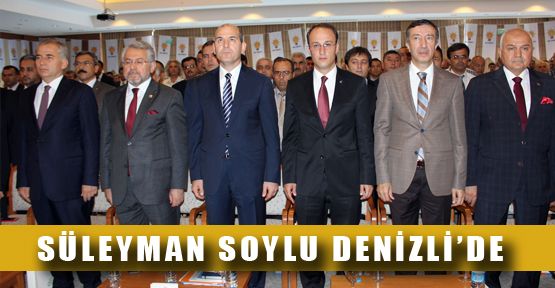 AK PARTİ GENEL BAŞKAN YARDIMCISI SÜLEYMAN SOYLU DENİZLİ’DE