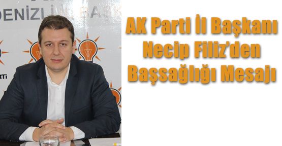 AK PARTİ İL BAŞKANI FİLİZ’DEN BAŞSAĞLIĞI MESAJI