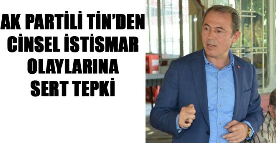 AK PARTİLİ TİN’DEN CİNSEL İSTİSMAR OLAYLARINA SERT TEPKİ