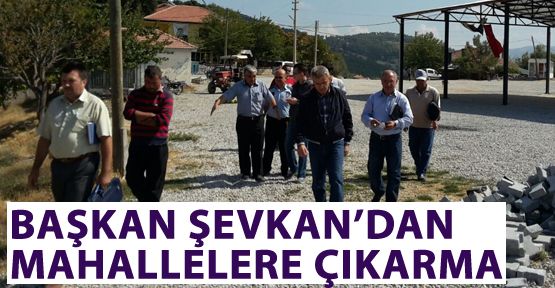 BAŞKAN ŞEVKAN'DAN MAHALLELERE ÇIKARMA