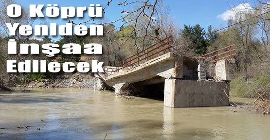 ÇAKIR KÖPRÜSÜ YENİDEN İNŞAA EDİLECEK