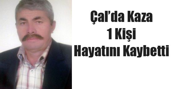 ÇAL’DA KAZA: 1 ÖLÜ