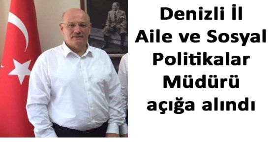 Denizli İl Aile ve Sosyal Politikalar müdürü açığa alındı