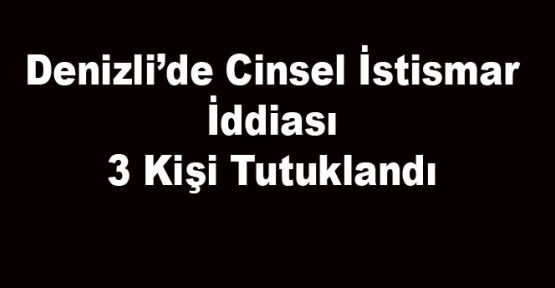 Denizli’de cinsel istismar iddiası: 3 kişi tutuklandı